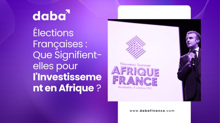 Élections Françaises : Que Signifient-elles pour l’Investissement en Afrique ?